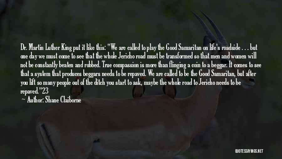 Shane Claiborne Quotes: Dr. Martin Luther King Put It Like This: We Are Called To Play The Good Samaritan On Life's Roadside .