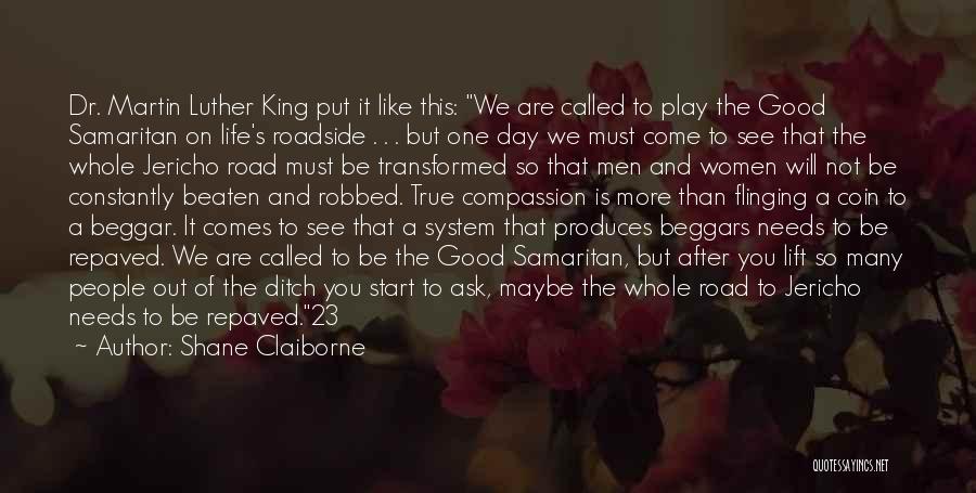 Shane Claiborne Quotes: Dr. Martin Luther King Put It Like This: We Are Called To Play The Good Samaritan On Life's Roadside .