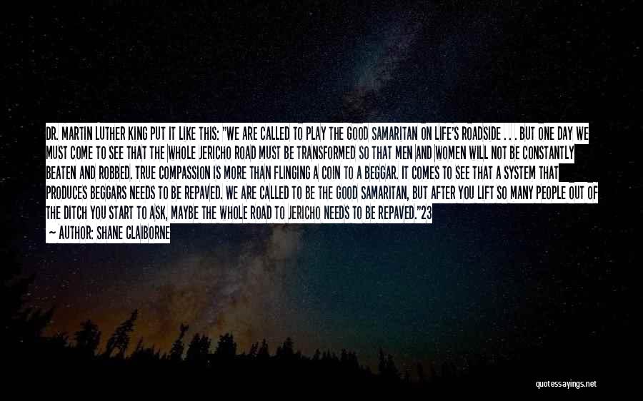 Shane Claiborne Quotes: Dr. Martin Luther King Put It Like This: We Are Called To Play The Good Samaritan On Life's Roadside .