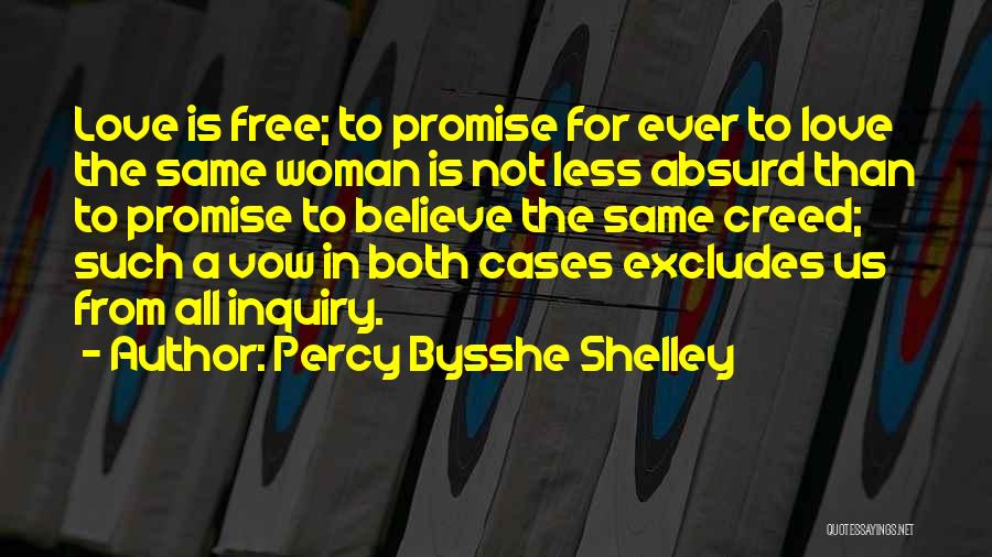 Percy Bysshe Shelley Quotes: Love Is Free; To Promise For Ever To Love The Same Woman Is Not Less Absurd Than To Promise To