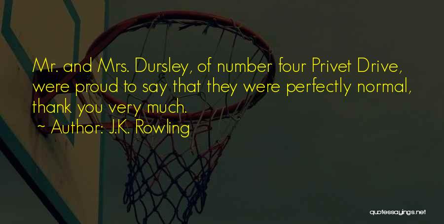 J.K. Rowling Quotes: Mr. And Mrs. Dursley, Of Number Four Privet Drive, Were Proud To Say That They Were Perfectly Normal, Thank You