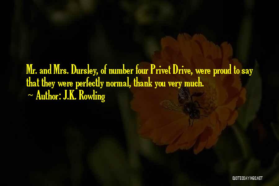 J.K. Rowling Quotes: Mr. And Mrs. Dursley, Of Number Four Privet Drive, Were Proud To Say That They Were Perfectly Normal, Thank You