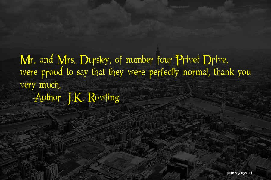 J.K. Rowling Quotes: Mr. And Mrs. Dursley, Of Number Four Privet Drive, Were Proud To Say That They Were Perfectly Normal, Thank You