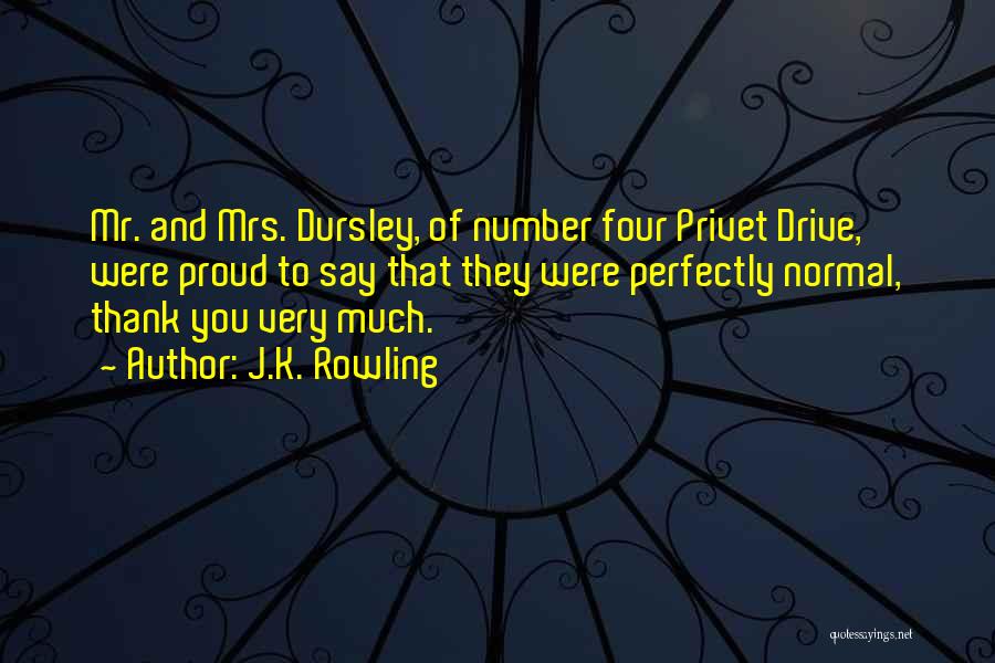 J.K. Rowling Quotes: Mr. And Mrs. Dursley, Of Number Four Privet Drive, Were Proud To Say That They Were Perfectly Normal, Thank You
