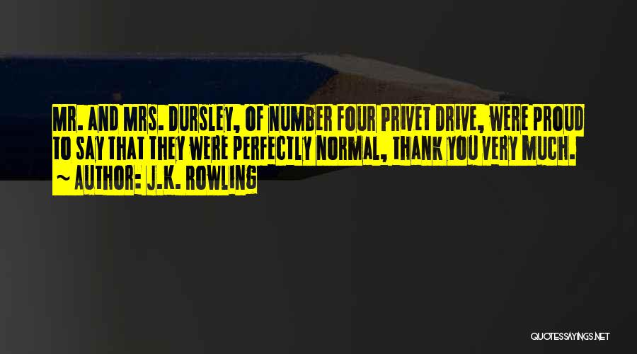 J.K. Rowling Quotes: Mr. And Mrs. Dursley, Of Number Four Privet Drive, Were Proud To Say That They Were Perfectly Normal, Thank You
