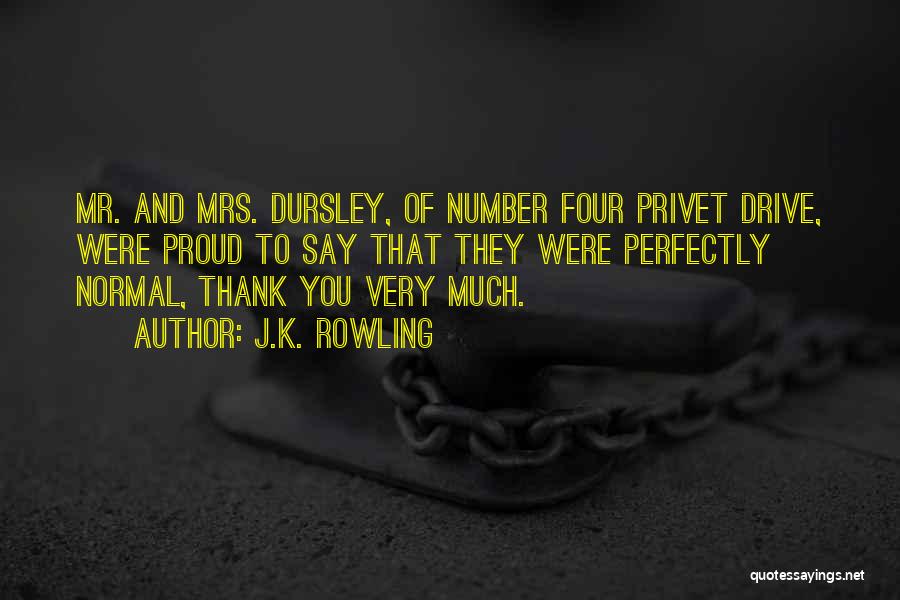 J.K. Rowling Quotes: Mr. And Mrs. Dursley, Of Number Four Privet Drive, Were Proud To Say That They Were Perfectly Normal, Thank You