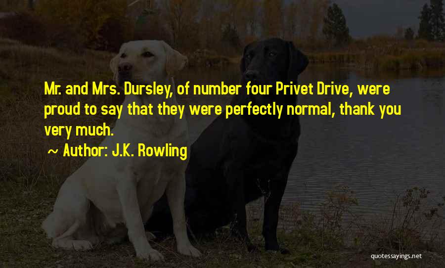 J.K. Rowling Quotes: Mr. And Mrs. Dursley, Of Number Four Privet Drive, Were Proud To Say That They Were Perfectly Normal, Thank You