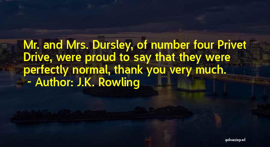 J.K. Rowling Quotes: Mr. And Mrs. Dursley, Of Number Four Privet Drive, Were Proud To Say That They Were Perfectly Normal, Thank You