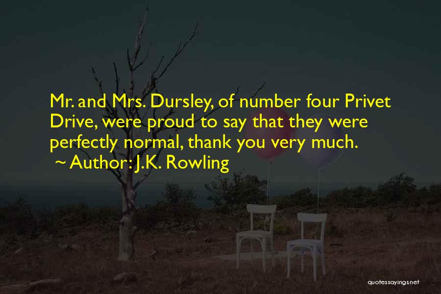 J.K. Rowling Quotes: Mr. And Mrs. Dursley, Of Number Four Privet Drive, Were Proud To Say That They Were Perfectly Normal, Thank You