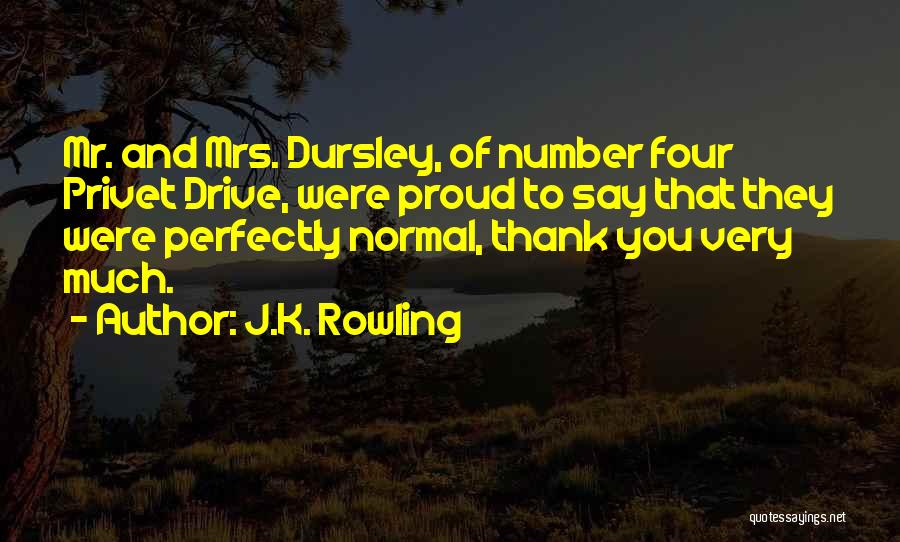 J.K. Rowling Quotes: Mr. And Mrs. Dursley, Of Number Four Privet Drive, Were Proud To Say That They Were Perfectly Normal, Thank You
