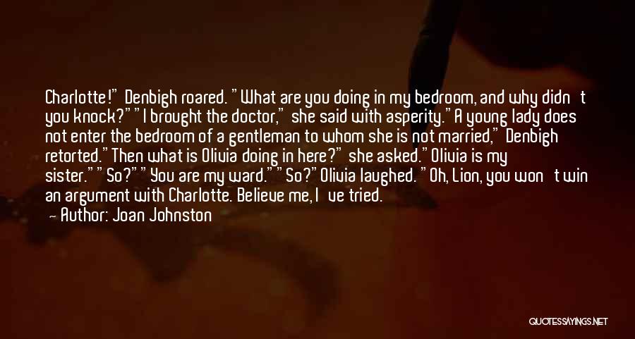Joan Johnston Quotes: Charlotte! Denbigh Roared. What Are You Doing In My Bedroom, And Why Didn't You Knock?i Brought The Doctor, She Said