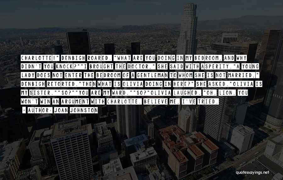 Joan Johnston Quotes: Charlotte! Denbigh Roared. What Are You Doing In My Bedroom, And Why Didn't You Knock?i Brought The Doctor, She Said