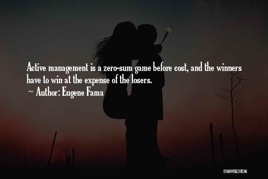 Eugene Fama Quotes: Active Management Is A Zero-sum Game Before Cost, And The Winners Have To Win At The Expense Of The Losers.