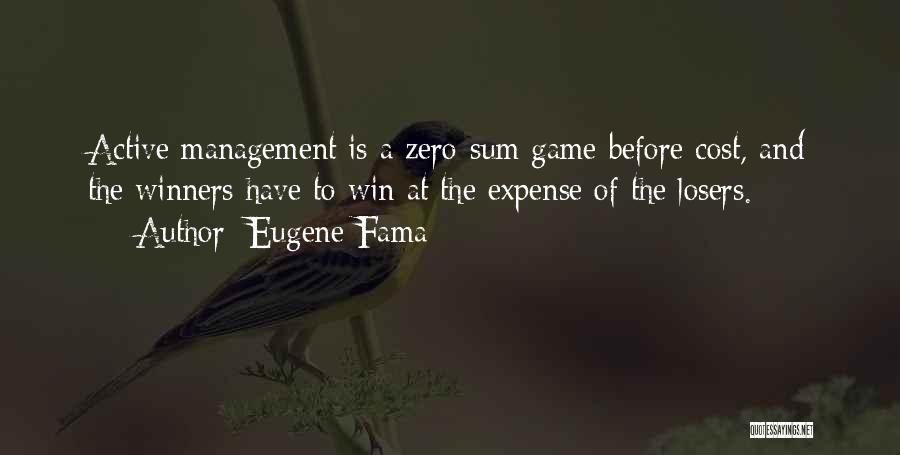 Eugene Fama Quotes: Active Management Is A Zero-sum Game Before Cost, And The Winners Have To Win At The Expense Of The Losers.