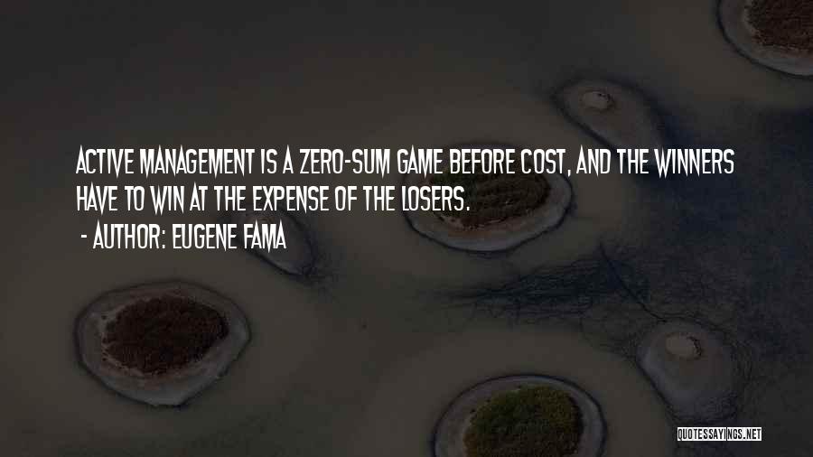 Eugene Fama Quotes: Active Management Is A Zero-sum Game Before Cost, And The Winners Have To Win At The Expense Of The Losers.