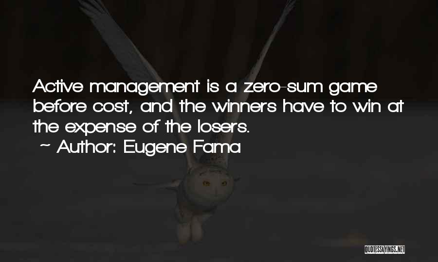 Eugene Fama Quotes: Active Management Is A Zero-sum Game Before Cost, And The Winners Have To Win At The Expense Of The Losers.