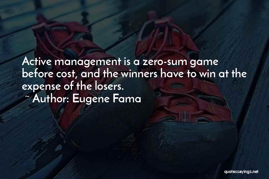 Eugene Fama Quotes: Active Management Is A Zero-sum Game Before Cost, And The Winners Have To Win At The Expense Of The Losers.