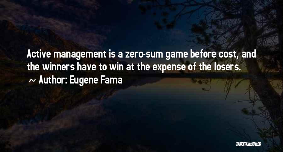 Eugene Fama Quotes: Active Management Is A Zero-sum Game Before Cost, And The Winners Have To Win At The Expense Of The Losers.