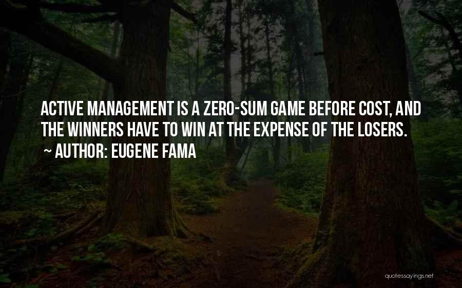 Eugene Fama Quotes: Active Management Is A Zero-sum Game Before Cost, And The Winners Have To Win At The Expense Of The Losers.