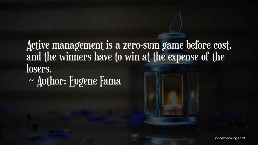 Eugene Fama Quotes: Active Management Is A Zero-sum Game Before Cost, And The Winners Have To Win At The Expense Of The Losers.