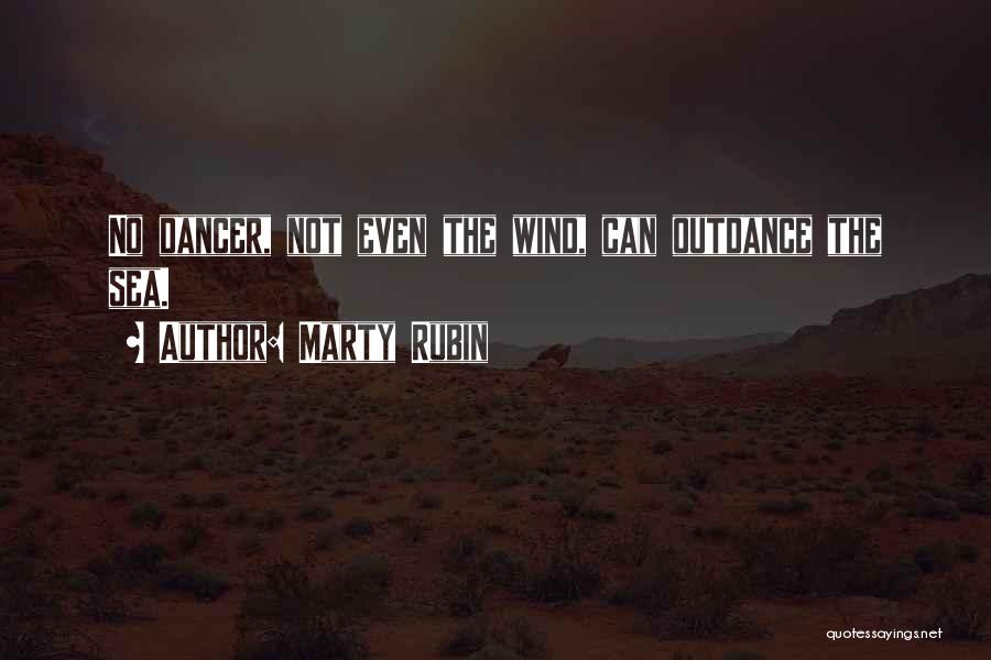 Marty Rubin Quotes: No Dancer, Not Even The Wind, Can Outdance The Sea.