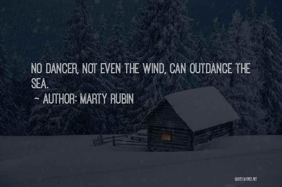 Marty Rubin Quotes: No Dancer, Not Even The Wind, Can Outdance The Sea.