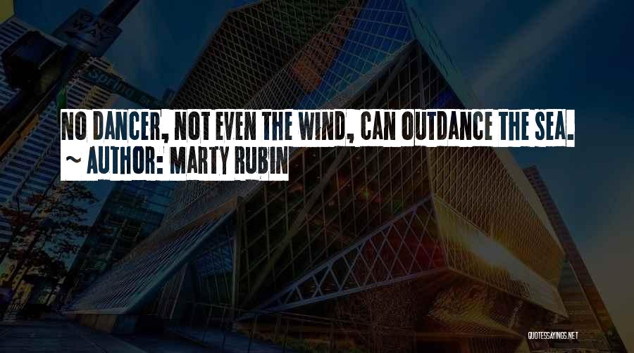 Marty Rubin Quotes: No Dancer, Not Even The Wind, Can Outdance The Sea.