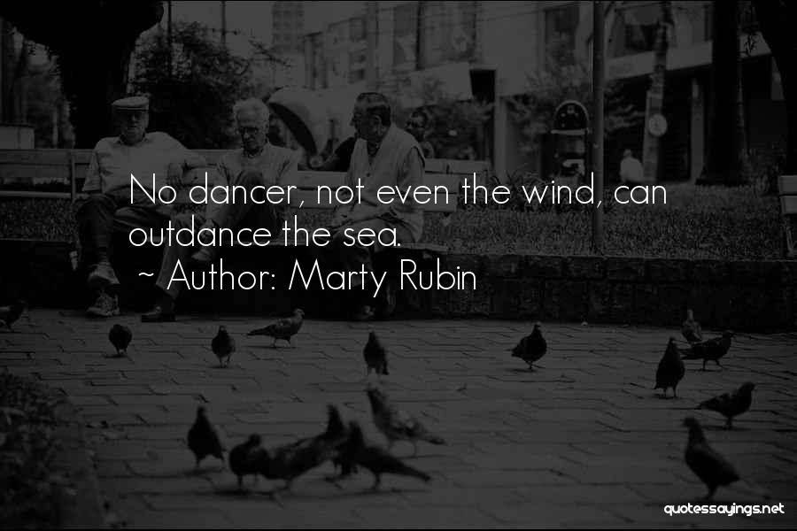 Marty Rubin Quotes: No Dancer, Not Even The Wind, Can Outdance The Sea.