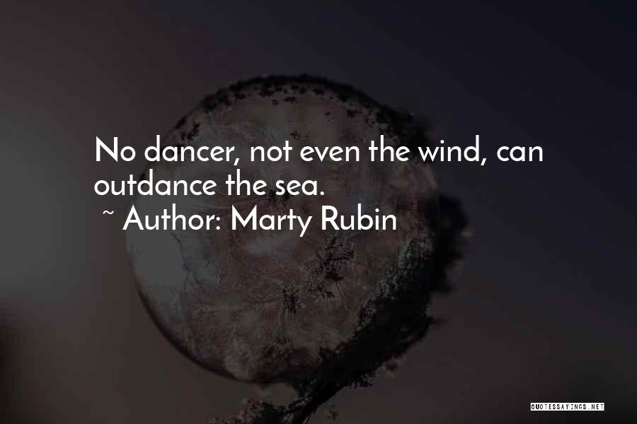Marty Rubin Quotes: No Dancer, Not Even The Wind, Can Outdance The Sea.