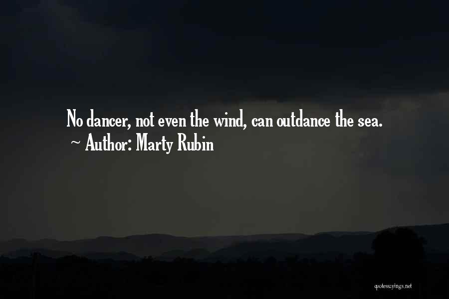 Marty Rubin Quotes: No Dancer, Not Even The Wind, Can Outdance The Sea.