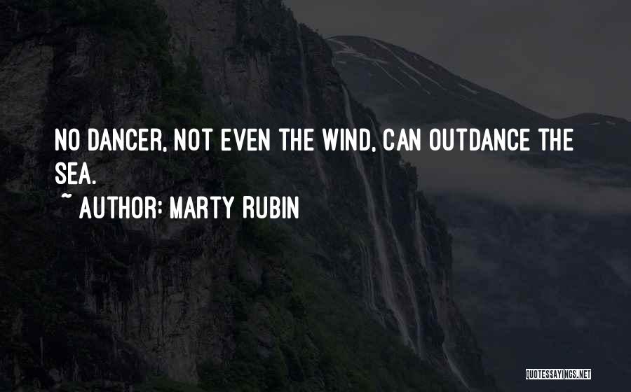 Marty Rubin Quotes: No Dancer, Not Even The Wind, Can Outdance The Sea.
