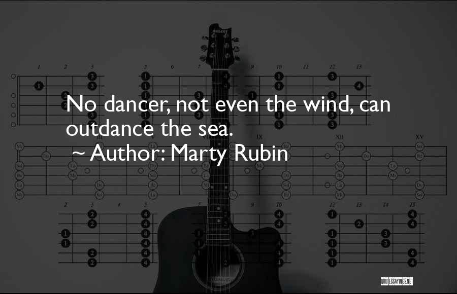 Marty Rubin Quotes: No Dancer, Not Even The Wind, Can Outdance The Sea.