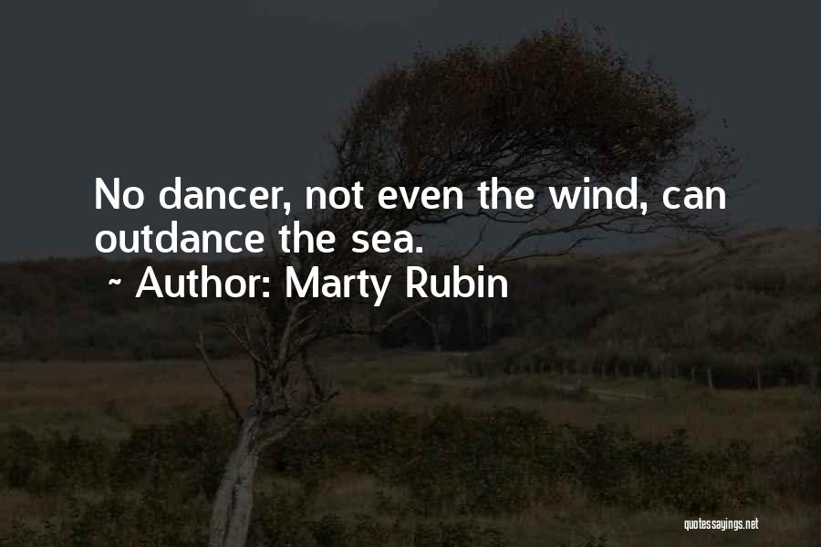Marty Rubin Quotes: No Dancer, Not Even The Wind, Can Outdance The Sea.