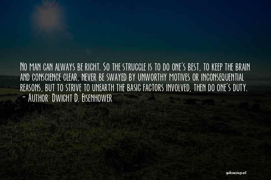 Dwight D. Eisenhower Quotes: No Man Can Always Be Right. So The Struggle Is To Do One's Best, To Keep The Brain And Conscience