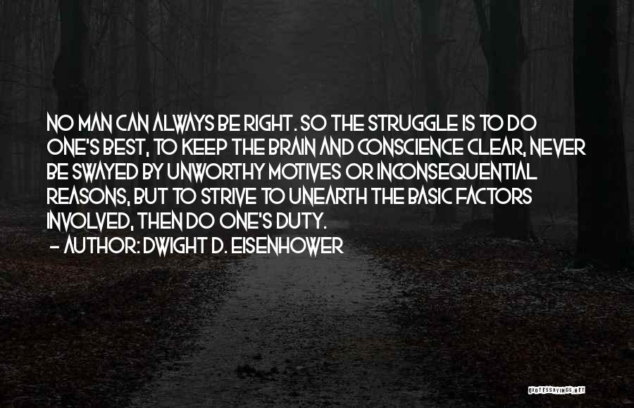 Dwight D. Eisenhower Quotes: No Man Can Always Be Right. So The Struggle Is To Do One's Best, To Keep The Brain And Conscience