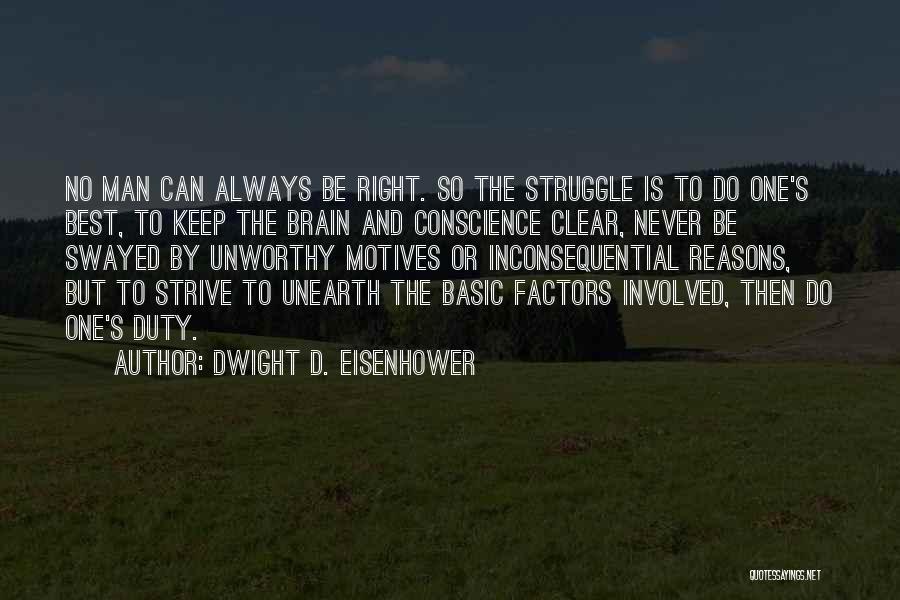 Dwight D. Eisenhower Quotes: No Man Can Always Be Right. So The Struggle Is To Do One's Best, To Keep The Brain And Conscience