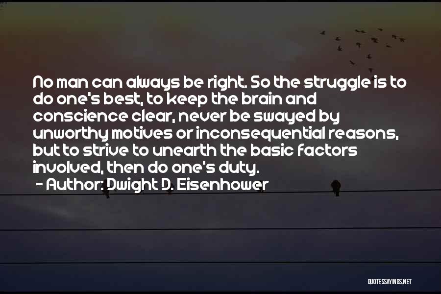 Dwight D. Eisenhower Quotes: No Man Can Always Be Right. So The Struggle Is To Do One's Best, To Keep The Brain And Conscience