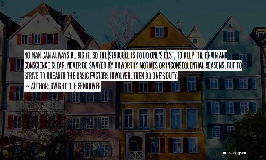 Dwight D. Eisenhower Quotes: No Man Can Always Be Right. So The Struggle Is To Do One's Best, To Keep The Brain And Conscience