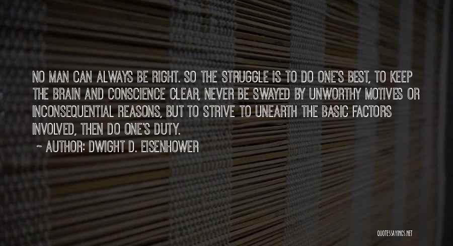 Dwight D. Eisenhower Quotes: No Man Can Always Be Right. So The Struggle Is To Do One's Best, To Keep The Brain And Conscience