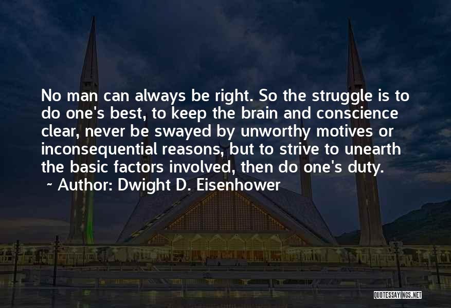 Dwight D. Eisenhower Quotes: No Man Can Always Be Right. So The Struggle Is To Do One's Best, To Keep The Brain And Conscience