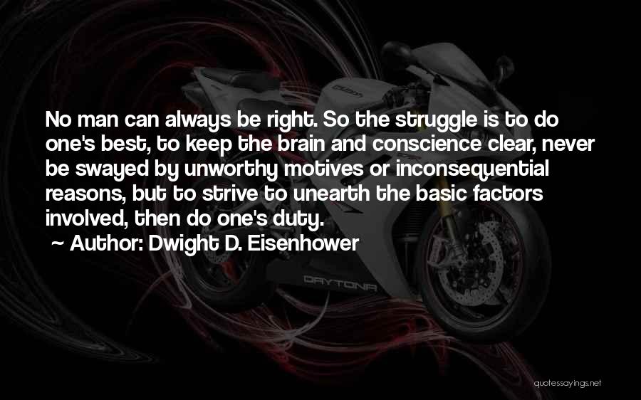 Dwight D. Eisenhower Quotes: No Man Can Always Be Right. So The Struggle Is To Do One's Best, To Keep The Brain And Conscience