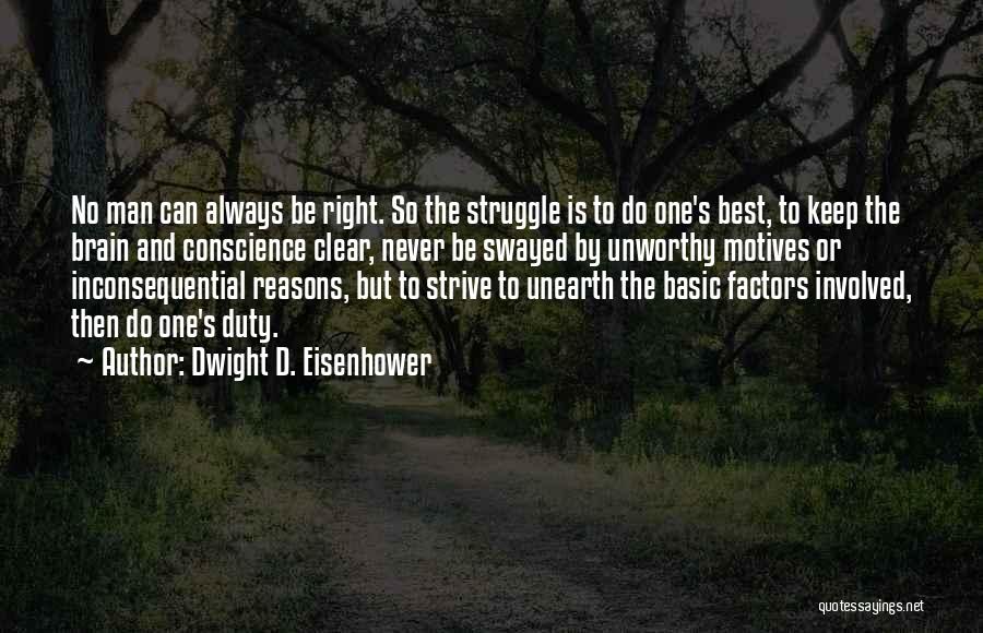 Dwight D. Eisenhower Quotes: No Man Can Always Be Right. So The Struggle Is To Do One's Best, To Keep The Brain And Conscience