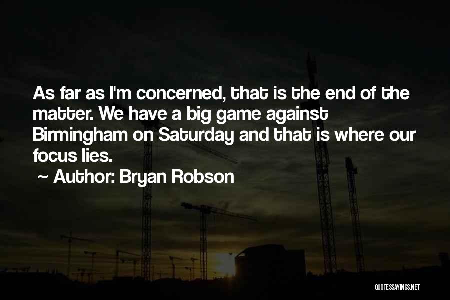 Bryan Robson Quotes: As Far As I'm Concerned, That Is The End Of The Matter. We Have A Big Game Against Birmingham On