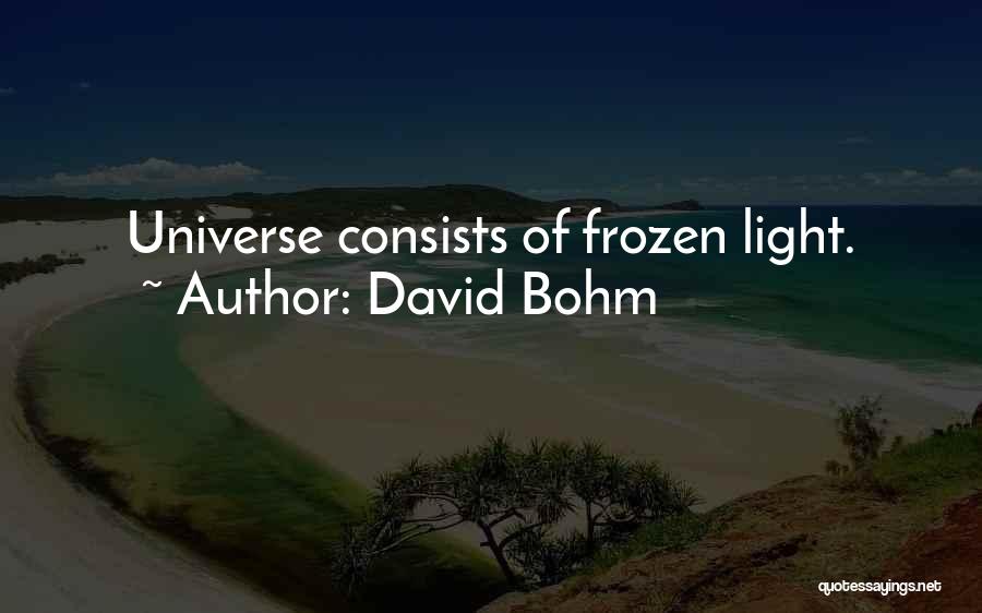 David Bohm Quotes: Universe Consists Of Frozen Light.