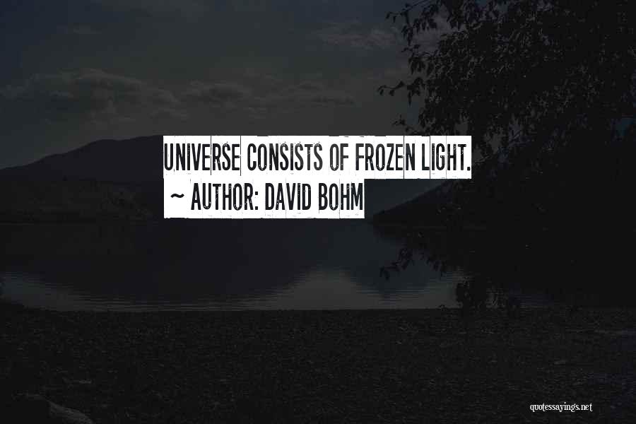 David Bohm Quotes: Universe Consists Of Frozen Light.