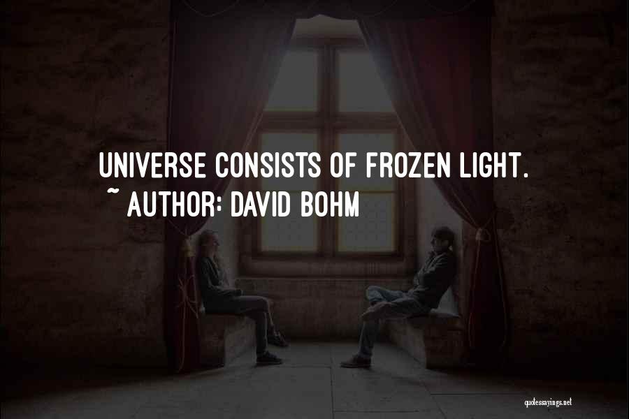 David Bohm Quotes: Universe Consists Of Frozen Light.