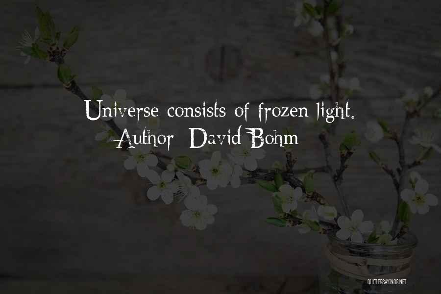 David Bohm Quotes: Universe Consists Of Frozen Light.