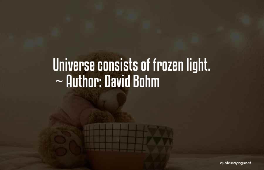 David Bohm Quotes: Universe Consists Of Frozen Light.