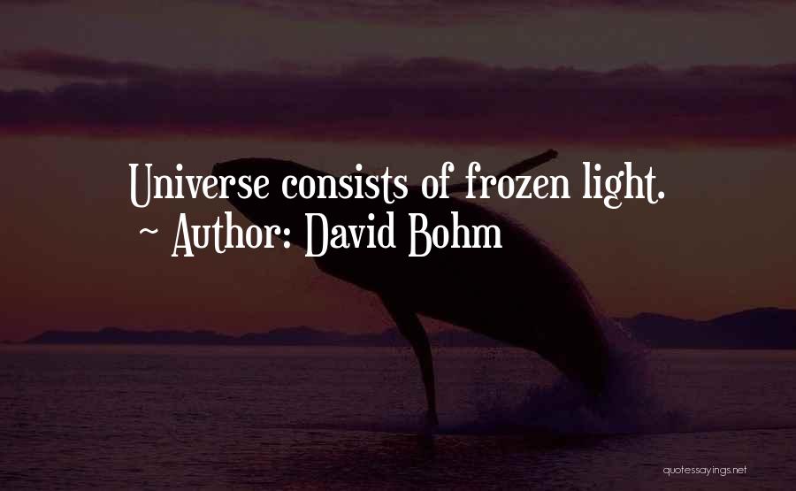 David Bohm Quotes: Universe Consists Of Frozen Light.