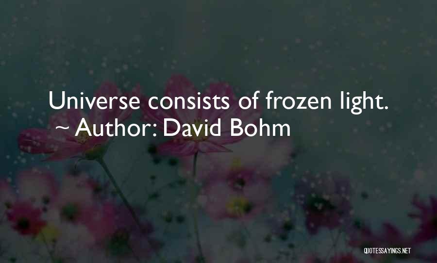 David Bohm Quotes: Universe Consists Of Frozen Light.